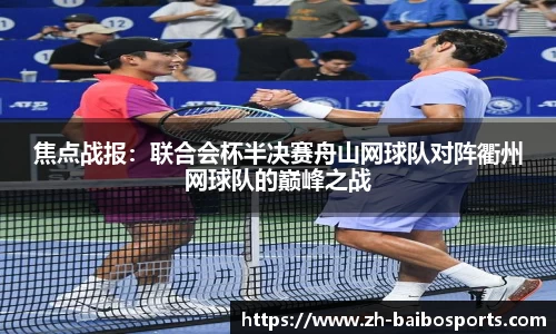 焦点战报：联合会杯半决赛舟山网球队对阵衢州网球队的巅峰之战
